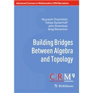 Building Bridges Between Algebra and Topology by Chachlski, Wojciech; Dyckerhoff, Tobias; Greenlees, John; Stevenson, Greg; Herbera, Dolors, 9783319701561