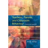 Teachers, Parents and Classroom Behaviour : A Psychosocial Approach by Miller, Andy, 9780335211562