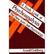 A Fresh Look at Psychoanalysis: The View From Self Psychology by Goldberg; Arnold I., 9780881631562