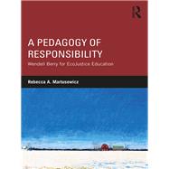 A Pedagogy of Responsibility: The Teachings of Wendell Berry for EcoJustice Education by Martusewicz; Rebecca A., 9781138961562