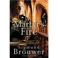 Martyr's Fire Book 3 in the Merlin's Immortals series by BROUWER, SIGMUND, 9781400071562