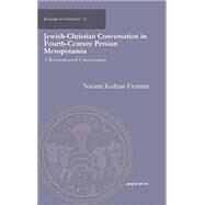 Jewish-Christian Conversation in Fourth-Century Persian Mesopotamia by Koltun-fromm, Naomi, 9781463201562