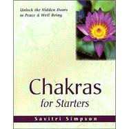 Chakras for Starters Unlock the Hidden Doors to Peace & Well-Being by Simpson, Savitri; Walters, J. Donald, 9781565891562