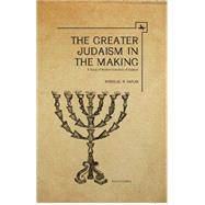 The Greater Judaism in Making by Kaplan, Mordecai M., 9781618111562