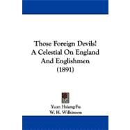 Those Foreign Devils! a Celestial on England and Englishmen by Hsiang-fu, Yuan; Wilkinson, W. H., 9781104431563