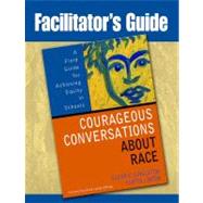 Facilitator's Guide to Courageous Conversations about Race : A Field Guide for Achieving Equity in Schools by Glenn E. Singleton, 9781412941563