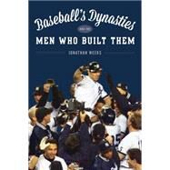 Baseball's Dynasties and the Players Who Built Them by Weeks, Jonathan, 9781442261563