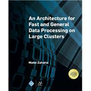 An Architecture for Fast and General Data Processing on Large Clusters by Zaharia, Matei, 9781970001563