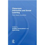 Classroom Interaction and Social Learning : From Theory to Practice by Kumpulainen, Kristiina; Wray, David, 9780203451564