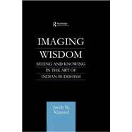 Imaging Wisdom: Seeing and Knowing in the Art of Indian Buddhism by Kinnard; Jacob N., 9780415861564