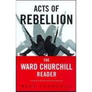Acts of Rebellion: The Ward Churchill Reader by Churchill,Ward, 9780415931564