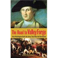 The Road to Valley Forge How Washington Built the Army that Won the Revolution by Buchanan, John, 9780471441564