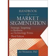 Handbook of Market Segmentation: Strategic Targeting for Business and Technology Firms, Third Edition by Weinstein; Art, 9780789021564