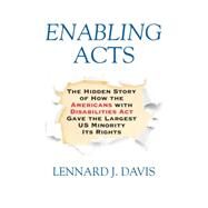 Enabling Acts The Hidden Story of How the Americans with Disabilities Act Gave the Largest US Minority Its Rights by DAVIS, LENNARD J., 9780807071564