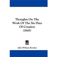 Thoughts on the Work of the Six Days of Creation by Bowden, John William, 9781104421564