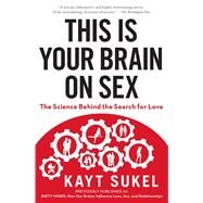 This Is Your Brain on Sex The Science Behind the Search for Love by Sukel, Kayt, 9781451611564