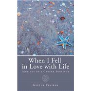 When I Fell in Love With Life: Musings of a Cancer Survivor by Paniker, Geetha, 9781482851564