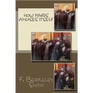 How Paris Amuses Itself by Smith, F. Berkeley, 9781502711564