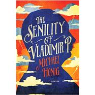 The Senility of Vladimir P. by Honig, Michael, 9781681771564