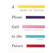 A Phone Call to the Future New and Selected Poems by SALTER, MARY JO, 9780375711565