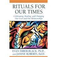Rituals for Our Times Celebrating, Healing, and Changing Our Lives and Our Relationships by Imber-Black, Evan; Roberts, Janine, 9780765701565