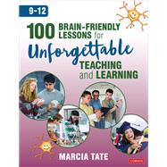 100 Brain-Friendly Lessons for Unforgettable Teaching and Learning, Grades 9-12 by Tate, Marcia L., 9781544381565