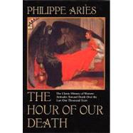 The Hour of Our Death The Classic History of Western Attitudes Toward Death Over the Last One Thousand Years by ARIES, PHILIPPE, 9780394751566