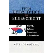 From Deterrence to Engagement The U.S. Defense Commitment to South Korea by Roehrig, Terence, 9780739121566