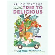 Alice Waters and the Trip to Delicious by Martin, Jacqueline Briggs; Choi, Hayelin; Waters, Alice, 9780983661566