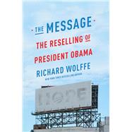 The Message The Reselling of President Obama by Wolffe, Richard, 9781455581566