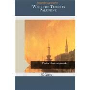 With the Turks in Palestine by Aaronsohn, Alexander, 9781505211566