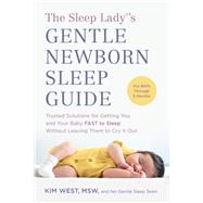 The Sleep Lady's Gentle Newborn Sleep Guide Trusted Solutions for Getting You and Your Baby FAST to Sleep Without Leaving Them to Cry It Out by West, Kim, 9781637741566