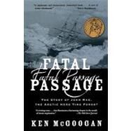 Fatal Passage The Story of John Rae, the Arctic Hero Time Forgot by McGoogan, Ken, 9780786711567