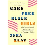 Carefree Black Girls by Blay, Zeba, 9781250231567