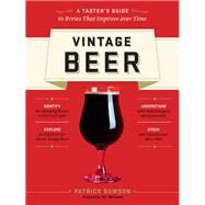 Vintage Beer A Taster's Guide to Brews That Improve over Time by Dawson, Patrick, 9781612121567