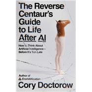 The Reverse Centaur's Guide to Life After AI by Cory Doctorow, 9780374621568