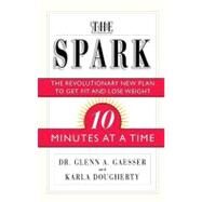 The Spark The Revolutionary New Plan to Get Fit and Lose Weight-10 Minutes at a Time by Gaesser, Glenn A.; Dougherty, Karla, 9780743201568