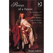 Portrait of a Patron: The Patronage and Collecting of James Brydges, 1st Duke of Chandos (16741744) by Jenkins,Susan, 9780754641568