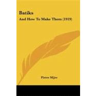 Batiks : And How to Make Them (1919) by Mijer, Pieter, 9781104621568