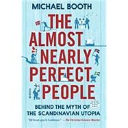 The Almost Nearly Perfect People Behind the Myth of the Scandinavian Utopia by Booth, Michael, 9781250081568
