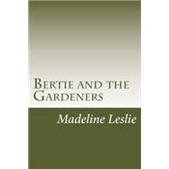 Bertie and the Gardeners by Leslie, Madeline, 9781502391568
