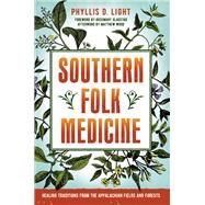 Southern Folk Medicine Healing Traditions from the Appalachian Fields and Forests by Light, Phyllis D.; Gladstar, Rosemary; Wood, Matthew, 9781623171568