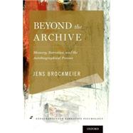 Beyond the Archive Memory, Narrative, and the Autobiographical Process by Brockmeier, Jens, 9780199861569