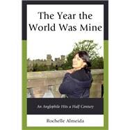 The Year the World Was Mine An Anglophile Hits a Half Century by Almeida, Rochelle, 9780761871569