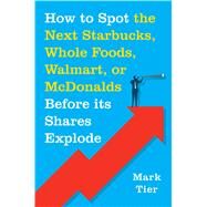 How to Spot the Next Starbucks, Whole Foods, Walmart, or McDonald's BEFORE Its Shares Explode by Tier, Mark, 9781250071569