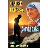 Madre Teresa...Sobre tus huellas! by Orihuela, Roco Hernando, 9781481291569
