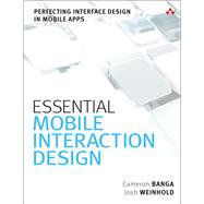 Essential Mobile Interaction Design Perfecting Interface Design in Mobile Apps by Banga, Cameron; Weinhold, Josh, 9780321961570