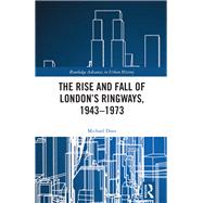 The Rise and Fall of Londons Ringways 1943-1973 by Dnes, Michael, 9780367361570