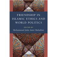 Friendship in Islamic Ethics and World Politics by Mahallati, Mohammad Jafar Amir, 9780472131570