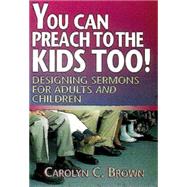 You Can Preach to the Kids Too! by Brown, Carolyn C., 9780687061570